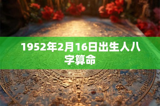 1952年2月16日出生人八字算命