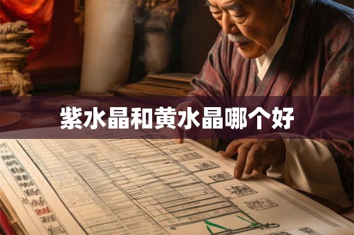 紫水晶和黄水晶哪个好