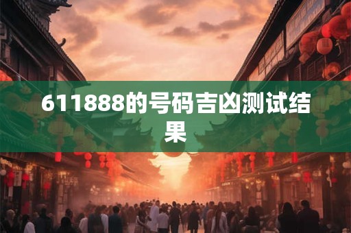 611888的号码吉凶测试结果