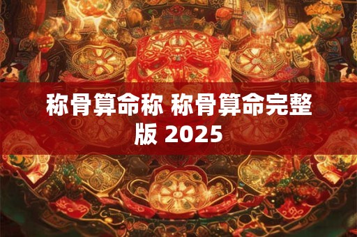 称骨算命称 称骨算命完整版 2025