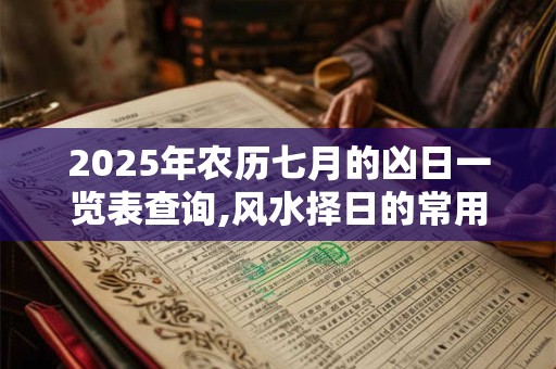 2025年农历七月的凶日一览表查询,风水择日的常用方法