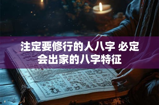 注定要修行的人八字 必定会出家的八字特征