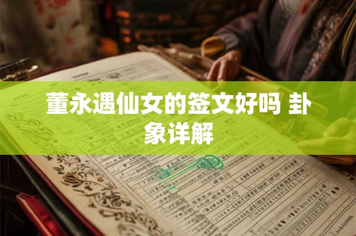 董永遇仙女的签文好吗 卦象详解