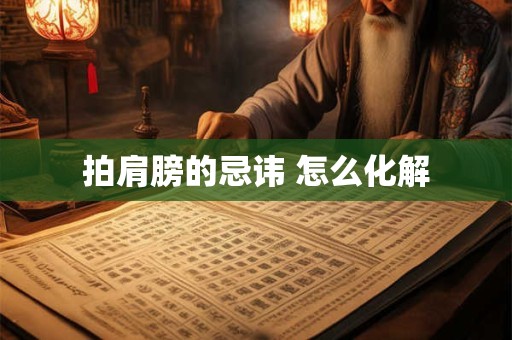 拍肩膀的忌讳 怎么化解