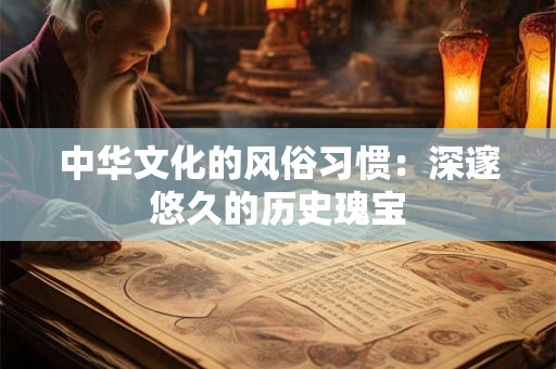 中华文化的风俗习惯：深邃悠久的历史瑰宝