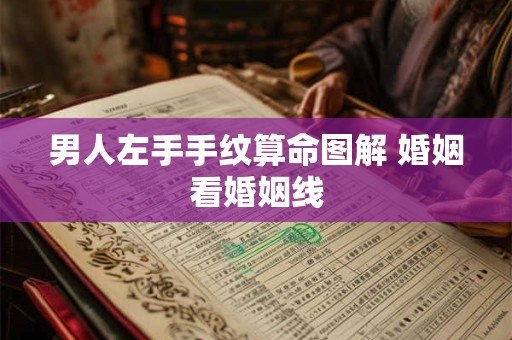 男人左手手纹算命图解 婚姻看婚姻线 男人左手手纹算命图解 婚姻看婚姻线