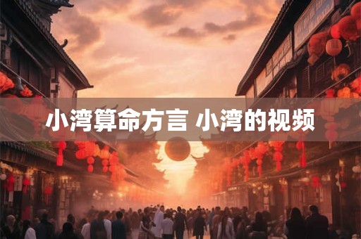 小湾算命方言 小湾的视频