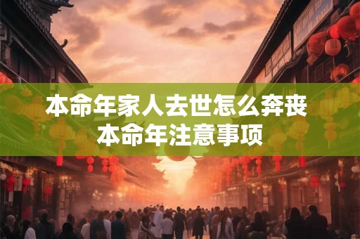 本命年家人去世怎么奔丧 本命年注意事项
