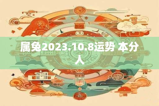 属兔2023.10.8运势 本分人