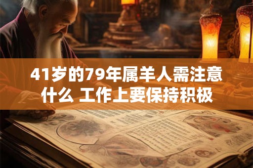 41岁的79年属羊人需注意什么 工作上要保持积极