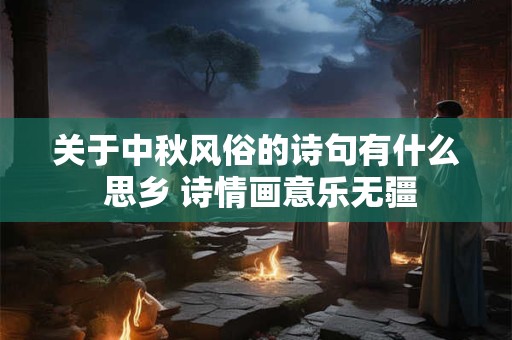 关于中秋风俗的诗句有什么 思乡 诗情画意乐无疆