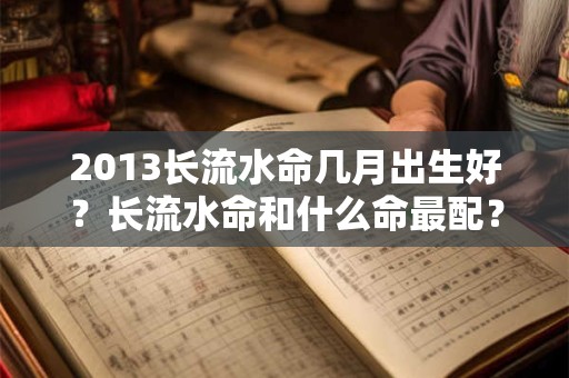 2013长流水命几月出生好？长流水命和什么命最配？