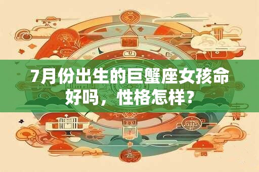 7月份出生的巨蟹座女孩命好吗，性格怎样？