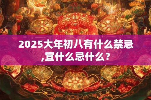 2025大年初八有什么禁忌,宜什么忌什么？
