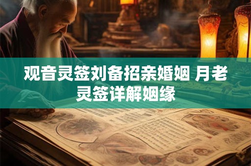 观音灵签刘备招亲婚姻 月老灵签详解姻缘
