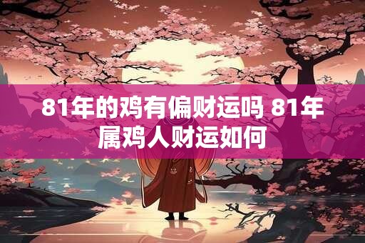 81年的鸡有偏财运吗 81年属鸡人财运如何