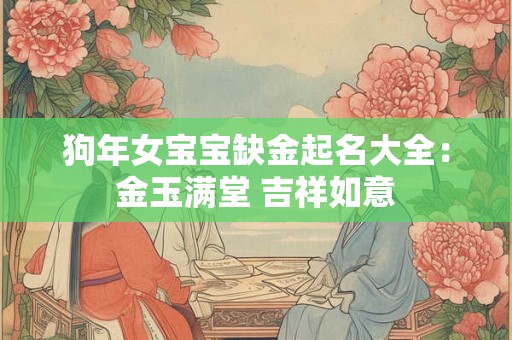 狗年女宝宝缺金起名大全：金玉满堂 吉祥如意
