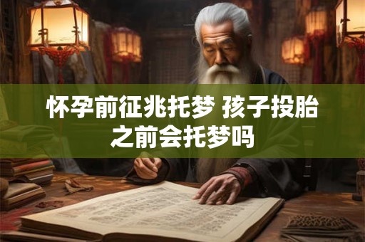 怀孕前征兆托梦 孩子投胎之前会托梦吗