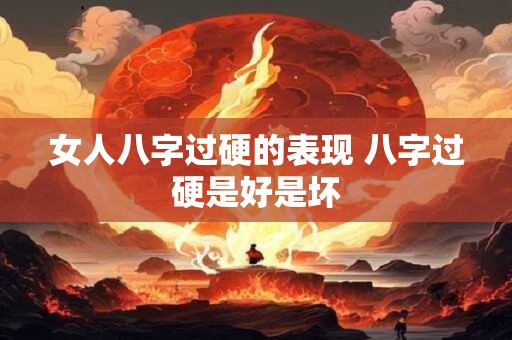 女人八字过硬的表现 八字过硬是好是坏