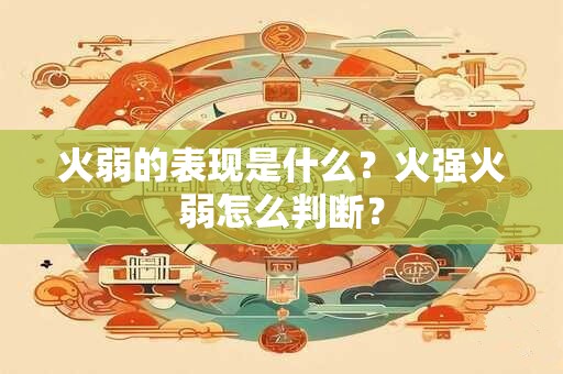 火弱的表现是什么?火强火弱怎么判断? 火弱的表现是什么?火强火弱怎么判断?