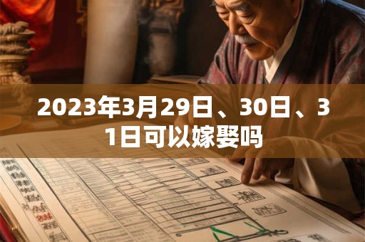 2023年3月29日、30日、31日可以嫁娶吗