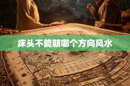 床头不能朝哪个方向风水