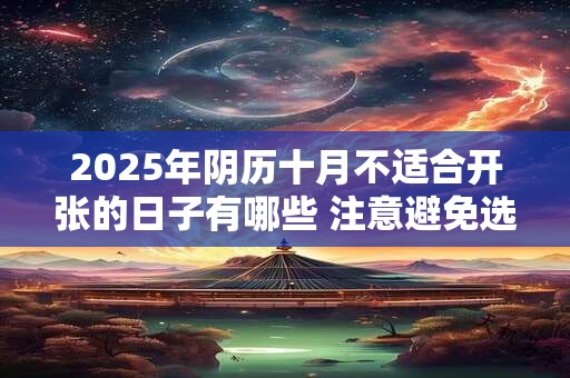 2026年阴历十月不适合开张的日子有哪些 注意避免选错日子