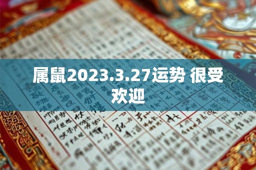 属鼠2023.3.27运势 很受欢迎
