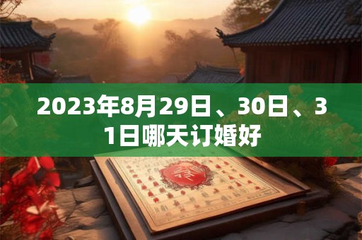 2023年8月29日、30日、31日哪天订婚好