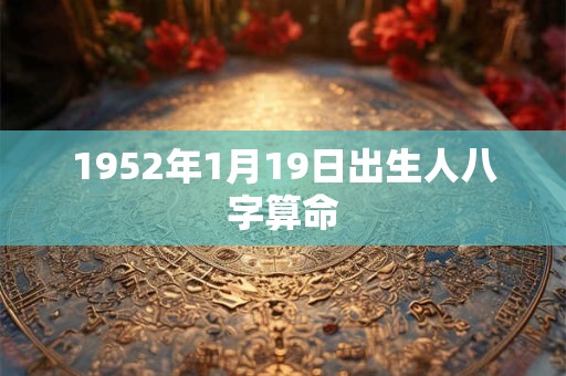 1952年1月19日出生人八字算命