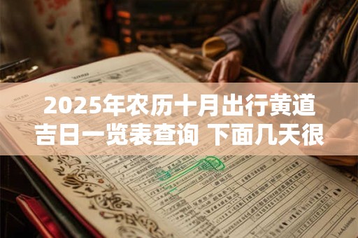 2025年农历十月出行黄道吉日一览表查询 下面几天很不错