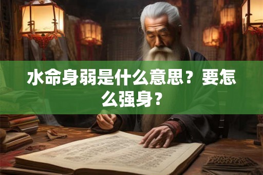 水命身弱是什么意思？要怎么强身？
