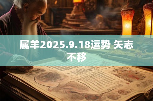 属羊2025.9.18运势 矢志不移