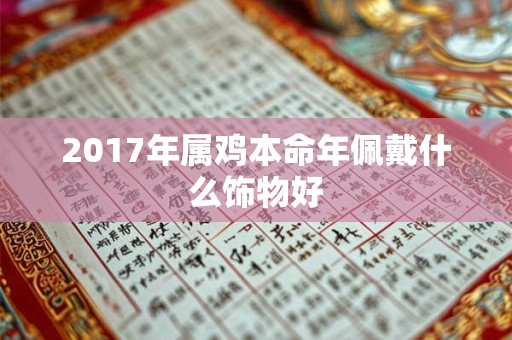 2017年属鸡本命年佩戴什么饰物好