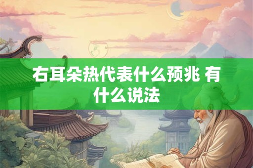右耳朵热代表什么预兆 有什么说法