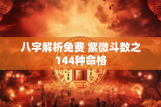 八字解析免费 紫微斗数之144种命格