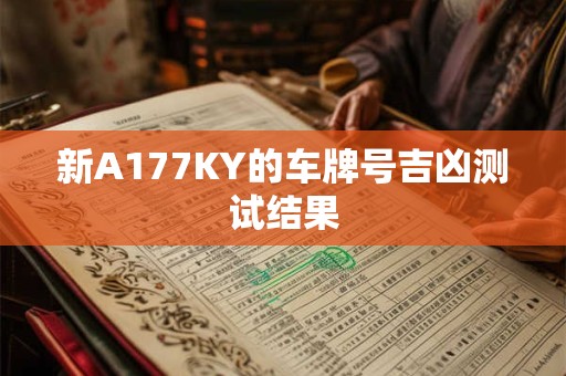 新A177KY的车牌号吉凶测试结果 新A177KY的车牌号吉凶测试结果