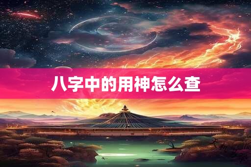 八字中的用神怎么查