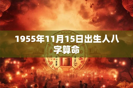 1955年11月15日出生人八字算命
