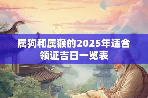 属狗和属猴的2025年适合领证吉日一览表