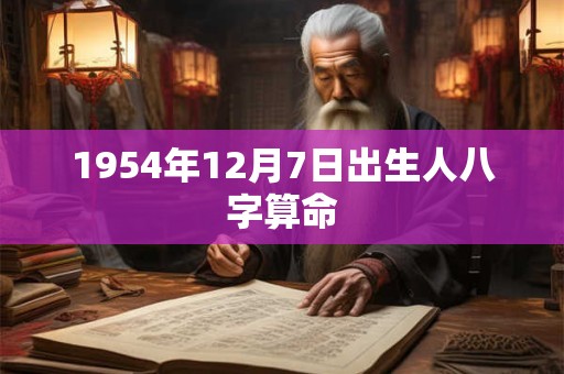 1954年12月7日出生人八字算命