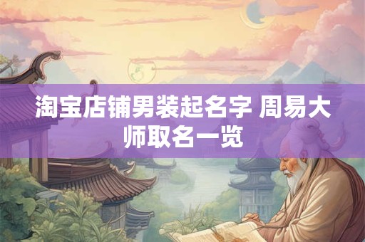 淘宝店铺男装起名字 周易大师取名一览
