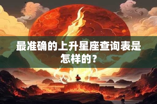 最准确的上升星座查询表是怎样的？