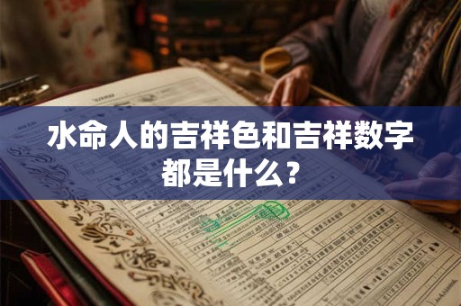 水命人的吉祥色和吉祥数字都是什么？