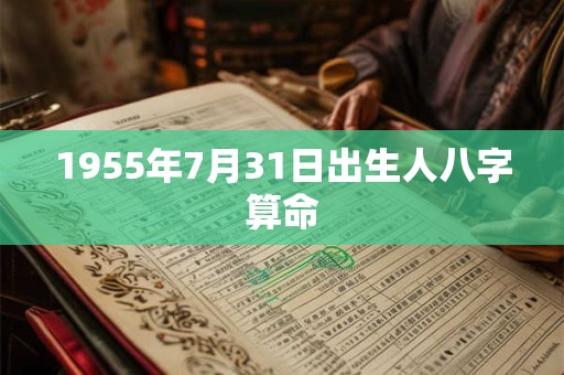 1955年7月31日出生人八字算命