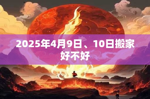 2025年4月9日、10日搬家好不好