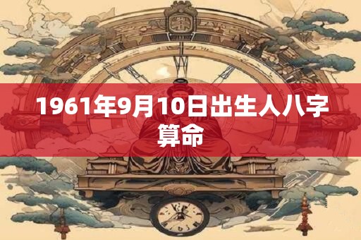 1961年9月10日出生人八字算命