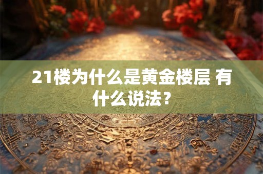 21楼为什么是黄金楼层 有什么说法？