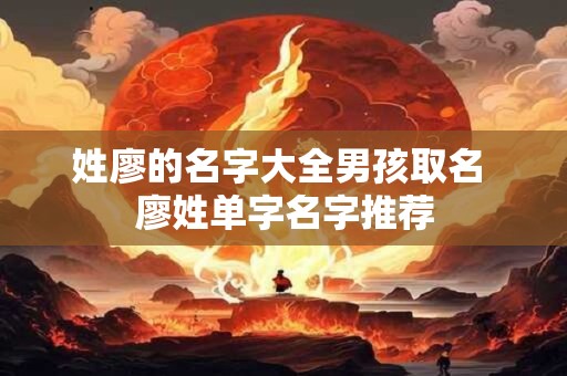 姓廖的名字大全男孩取名 廖姓单字名字推荐