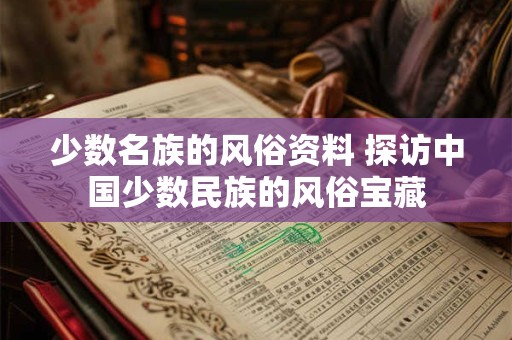 少数名族的风俗资料 探访中国少数民族的风俗宝藏